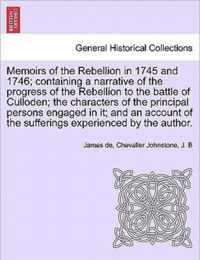 Memoirs of the Rebellion in 1745 and 1746; containing a narrative of the progress of the Rebellion to the battle of Culloden characters of the princip