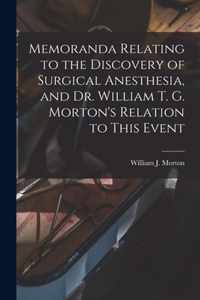 Memoranda Relating to the Discovery of Surgical Anesthesia, and Dr. William T. G. Morton's Relation to This Event