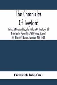 The Chronicles Of Twyford; Being A New And Popular History Of The Town Of Tiverton In Devonshire