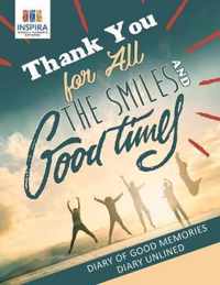 Thank You for All the Smiles and Good Times Diary of Good Memories Diary Unlined