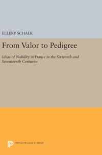 From Valor to Pedigree - Ideas of Nobility in France in the Sixteenth and Seventeenth Centuries