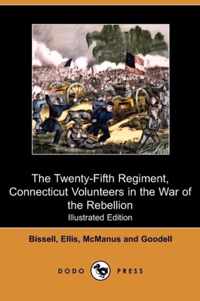 The Twenty-Fifth Regiment, Connecticut Volunteers in the War of the Rebellion (Illustrated Edition) (Dodo Press)