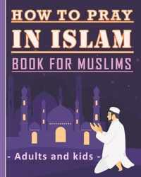 How to Pray in Islam Book For Muslims Adults and Kids: Islamic Complete Prayer Salah ADDOUHUR book for adults and Kids, Women and men, girls and boys