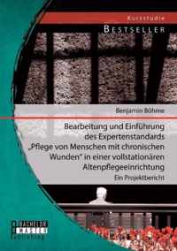 Bearbeitung und Einführung des Expertenstandards Pflege von Menschen mit chronischen Wunden in einer vollstationären Altenpflegeeinrichtung: Ein Proje