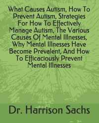 What Causes Autism, How To Prevent Autism, Strategies For How To Effectively Manage Autism, The Various Causes Of Mental Illnesses, Why Mental Illnesses Have Become Prevalent, And How To Efficaciously Prevent Mental Illnesses