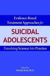 Evidence-Based Treatment Approaches for Suicidal Adolescents: Translating Science Into Practice