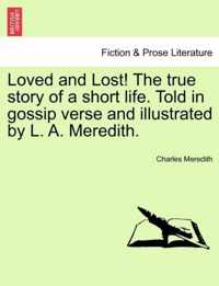 Loved and Lost! the True Story of a Short Life. Told in Gossip Verse and Illustrated by L. A. Meredith.