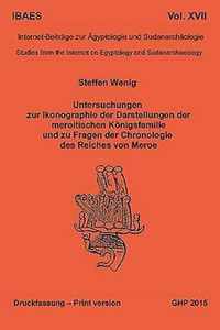 Untersuchungen zur Ikonographie der Darstellungen der meroitischen Koenigsfamilie und zu Fragen der Chronologie des Reiches von Meroe