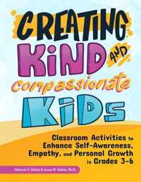 Creating Kind and Compassionate Kids: Classroom Activities to Enhance Self-Awareness, Empathy, and Personal Growth in Grades 3-6