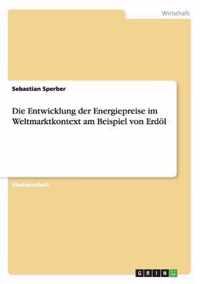 Die Entwicklung der Energiepreise im Weltmarktkontext am Beispiel von Erdoel