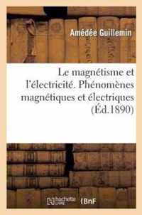 Le Magnetisme Et l'Electricite. Phenomenes Magnetiques Et Electriques