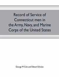 Record of service of Connecticut men in the Army, Navy, and Marine Corps of the United States; in the Spanish-Americn War, Phillippine insurrection and China relief expedition, from April 21, 1898, to July 4, 1904