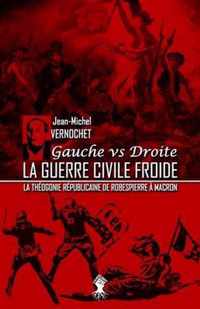 La guerre civile froide - La theogonie republicaine de Robespierre a Macron