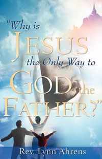 Why Is Jesus the Only Way to God, the Father?