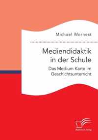 Mediendidaktik in der Schule. Das Medium Karte im Geschichtsunterricht