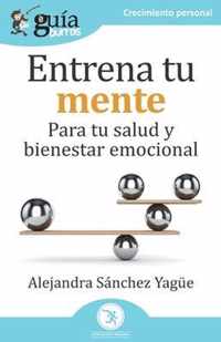 GuíaBurros: Entrena tu mente: Para tu salud y bienestar emocional