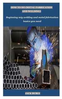 How to Do (Metal Fabrication and Welding)