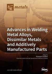 Advances in Welding Metal Alloys, Dissimilar Metals and Additively Manufactured Parts