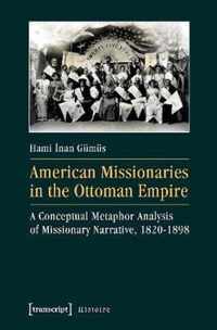 American Missionaries in the Ottoman Empire - A Conceptual Metaphor Analysis of Missionary Narrative, 1820-1898