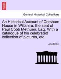 An Historical Account of Corsham House in Wiltshire, the Seat of Paul Cobb Methuen, Esq. with a Catalogue of His Celebrated Collection of Pictures, Etc.