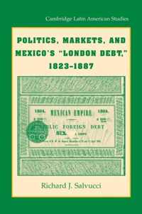 Politics, Markets, and Mexico's "London Debt", 1823-1887