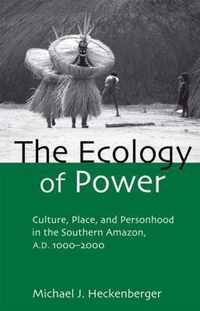 The Ecology of Power: Culture, Place and Personhood in the Southern Amazon, Ad 1000-2000