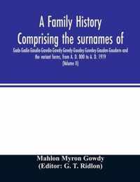 A family history comprising the surnames of Gade-Gadie-Gaudie-Gawdie-Gawdy-Gowdy-Goudey-Gowdey-Gauden-Gaudern-and the variant forms, from A. D. 800 to