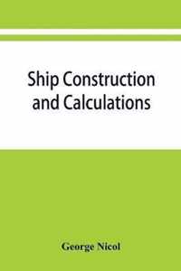 Ship construction and calculations, with numerous illustrations and examples for the use of officers of the mercantile marine, ship superintendents, draughtsmen, etc.