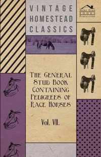 The General Stud Book Containing Pedigrees Of Race Horses - Vol VII