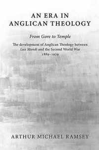 An Era in Anglican Theology from Gore to Temple