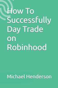 How To Successfully Day Trade on Robinhood