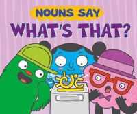 Nouns Say  What's That?