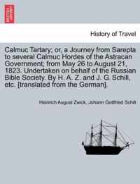 Calmuc Tartary; Or, a Journey from Sarepta to Several Calmuc Hordes of the Astracan Government; From May 26 to August 21, 1823. Undertaken on Behalf of the Russian Bible Society. by H. A. Z. and J. G. Schill, Etc. [Translated from the German].