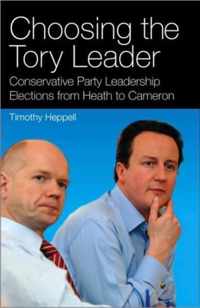 Choosing the Tory Leader: Conservative Party Leadership Elections from Heath to Cameron