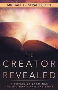 The Creator Revealed: A Physicist Examines the Big Bang and the Bible