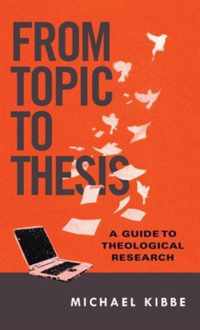 From Topic to Thesis A Guide to Theological Research