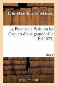 La Province A Paris, Ou Les Caquets d'Une Grande Ville. Tome 2