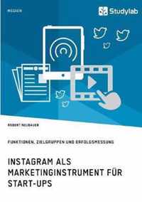 Instagram als Marketinginstrument fur Start-ups. Funktionen, Zielgruppen und Erfolgsmessung