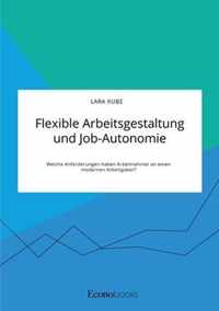 Flexible Arbeitsgestaltung und Job-Autonomie. Welche Anforderungen haben Arbeitnehmer an einen modernen Arbeitgeber?