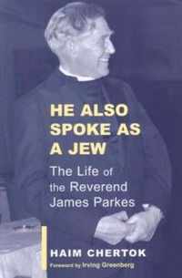 He Also Spoke as a Jew: The Life of the Reverend James Parkes