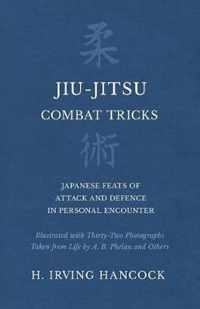 Jiu-Jitsu Combat Tricks - Japanese Feats of Attack and Defence in Personal Encounter - Illustrated with Thirty-Two Photographs Taken from Life by A. B. Phelan and Others