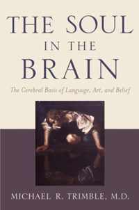 The Soul in the Brain - The Cerebral Basis of Language, Art and Belief 2e