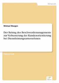 Der Beitrag des Beschwerdemanagements zur Verbesserung der Kundenorientierung bei Dienstleistungsunternehmen