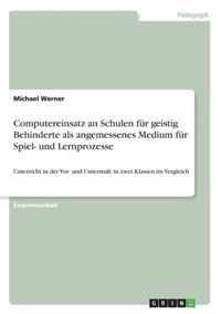 Computereinsatz an Schulen fur geistig Behinderte als angemessenes Medium fur Spiel- und Lernprozesse