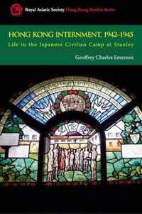 Hong Kong Internment, 1942 to 1945: Life in the Japanese Civilian Camp at Stanley