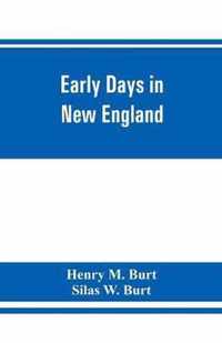 Early days in New England. Life and times of Henry Burt of Springfield and some of his descendants. Genealogical and biographical mention of James and Richard Burt of Taunton, Mass., and Thomas Burt, M.P., of England