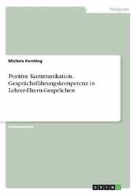 Positive Kommunikation. Gesprachsfuhrungskompetenz in Lehrer-Eltern-Gesprachen