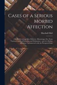 Cases of a Serious Morbid Affection: Chiefly Occurring After Delivery, Miscarriage, Etc. From Various Causes of Irritation and Exhaustion