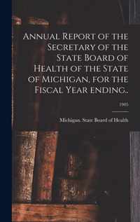 Annual Report of the Secretary of the State Board of Health of the State of Michigan, for the Fiscal Year Ending..; 1905