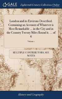 London and its Environs Described. Containing an Account of Whatever is Most Remarkable ... in the City and in the Country Twenty Miles Round it. ... of 6; Volume 1